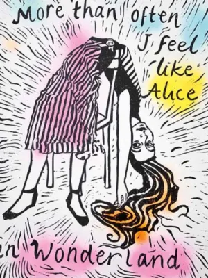 More than often I feel like Alice in Wonderland